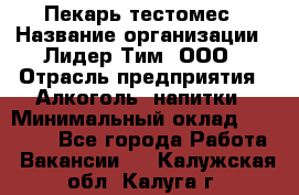 Пекарь-тестомес › Название организации ­ Лидер Тим, ООО › Отрасль предприятия ­ Алкоголь, напитки › Минимальный оклад ­ 26 000 - Все города Работа » Вакансии   . Калужская обл.,Калуга г.